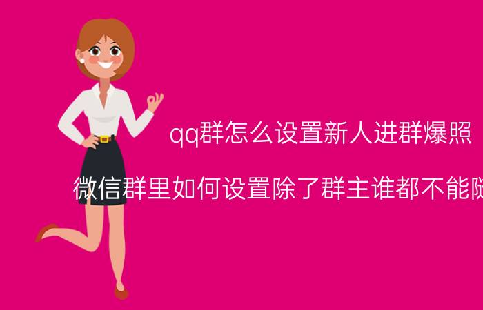 qq群怎么设置新人进群爆照 微信群里如何设置除了群主谁都不能随意退群？